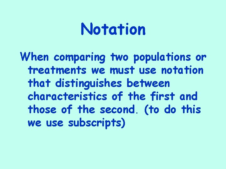 Notation When comparing two populations or treatments we must use notation that distinguishes between