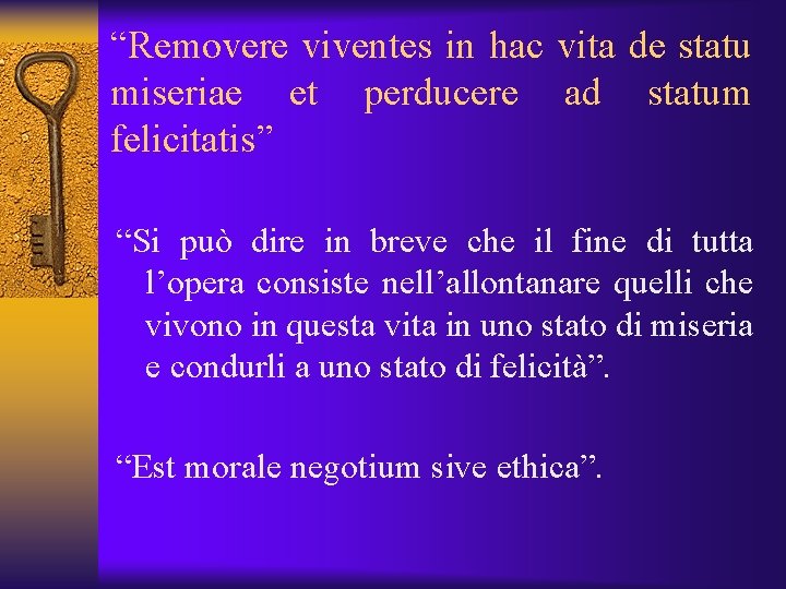 “Removere viventes in hac vita de statu miseriae et perducere ad statum felicitatis” “Si