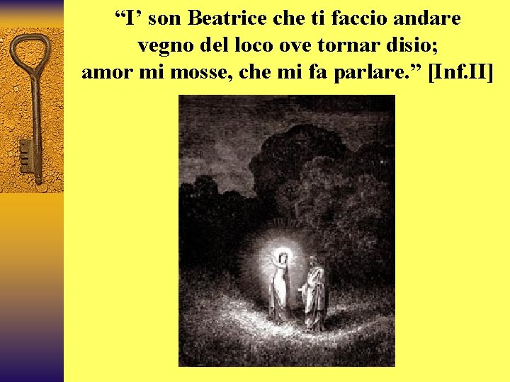 “I’ son Beatrice che ti faccio andare vegno del loco ove tornar disio; amor