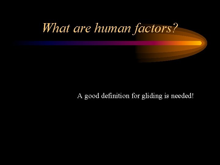 What are human factors? A good definition for gliding is needed! 