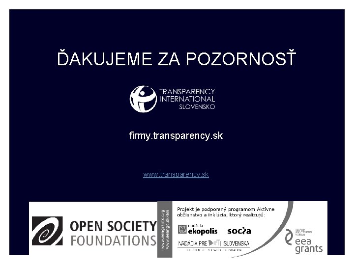ĎAKUJEME ZA POZORNOSŤ firmy. transparency. sk www. transparency. sk 