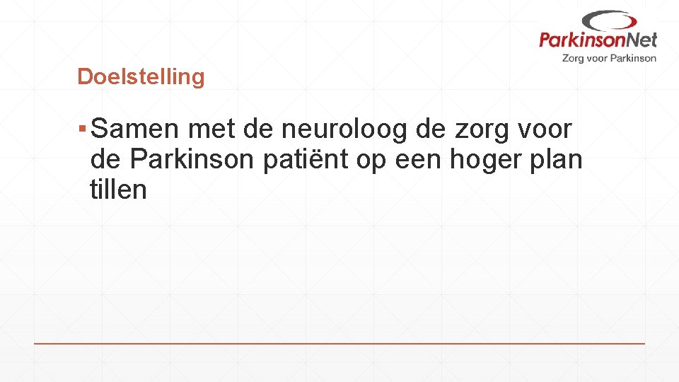 Doelstelling ▪ Samen met de neuroloog de zorg voor de Parkinson patiënt op een