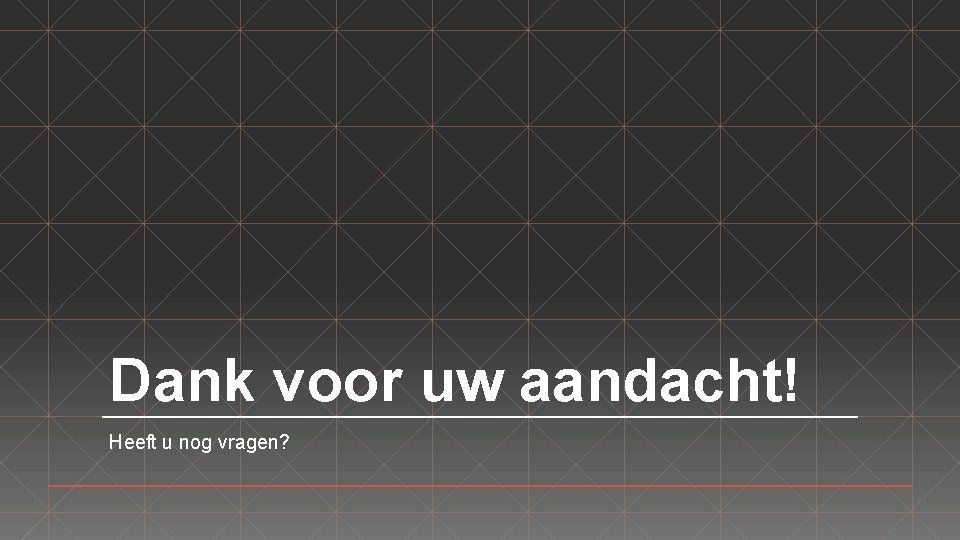 Dank voor uw aandacht! Heeft u nog vragen? 