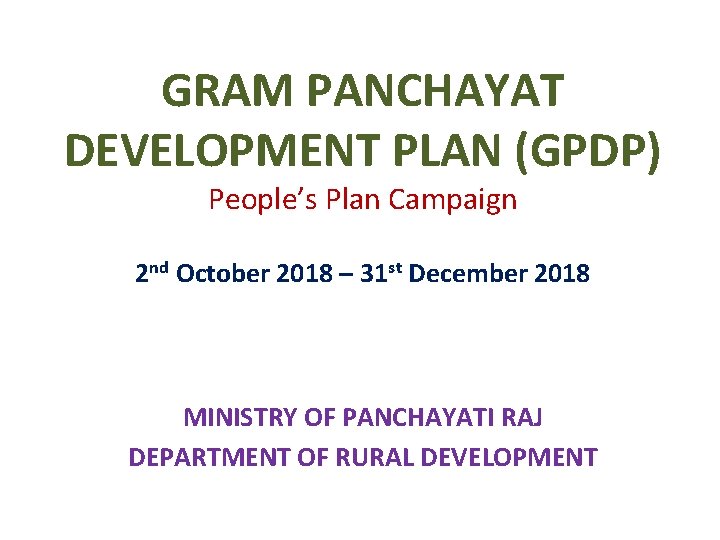 GRAM PANCHAYAT DEVELOPMENT PLAN (GPDP) People’s Plan Campaign 2 nd October 2018 – 31