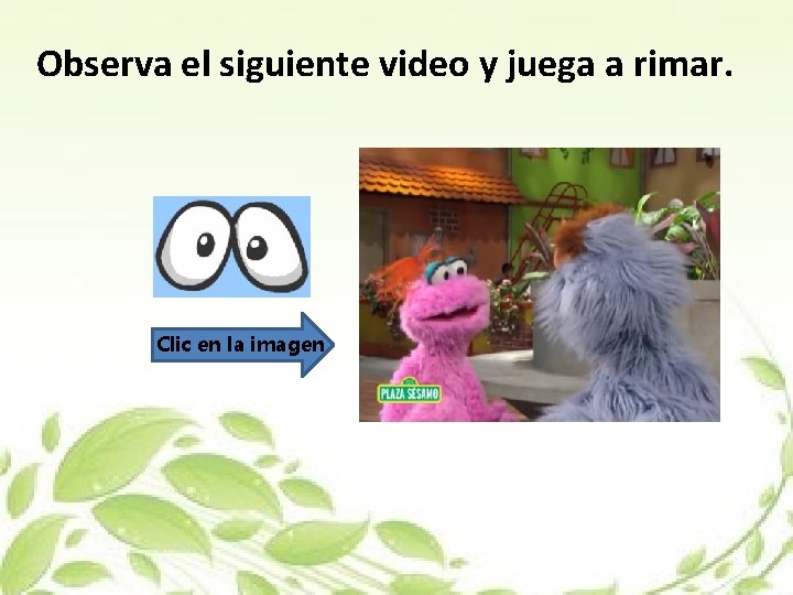 Observa el siguiente video y juega a rimar. Clic en la imagen 