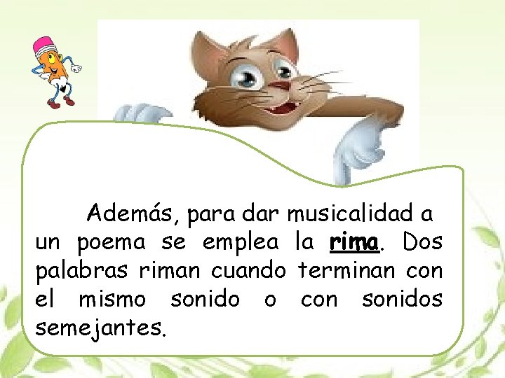 Además, para dar musicalidad a un poema se emplea la rima. Dos palabras riman