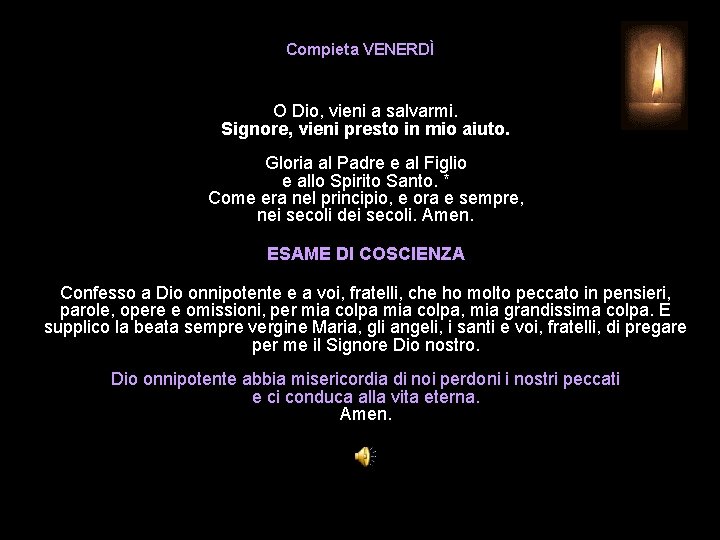 Compieta VENERDÌ O Dio, vieni a salvarmi. Signore, vieni presto in mio aiuto. Gloria