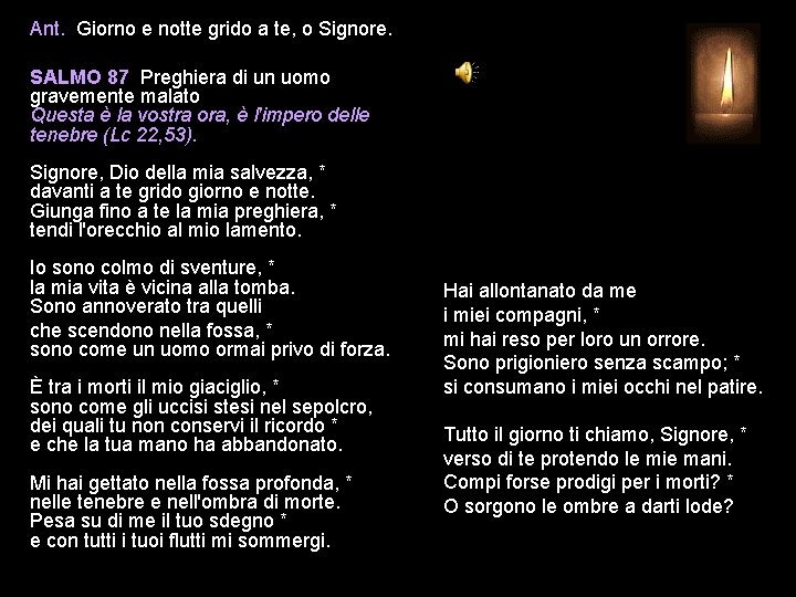 Ant. Giorno e notte grido a te, o Signore. SALMO 87 Preghiera di un