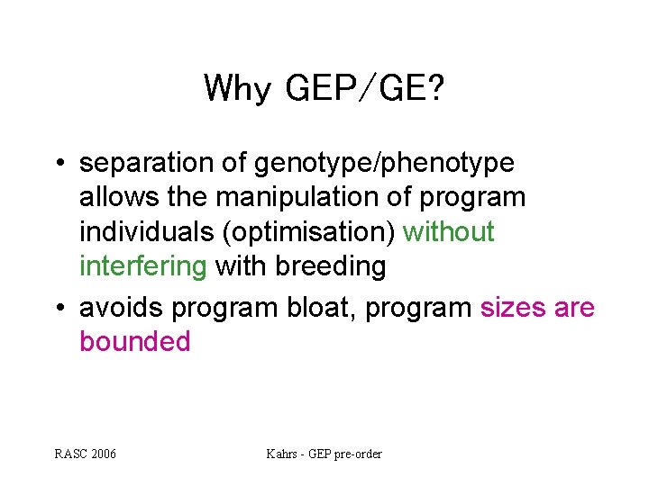 Why GEP/GE? • separation of genotype/phenotype allows the manipulation of program individuals (optimisation) without Why GEP/GE? • separation of genotype/phenotype allows the manipulation of program individuals (optimisation) without
