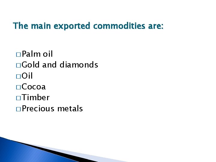 The main exported commodities are: � Palm oil � Gold and diamonds � Oil