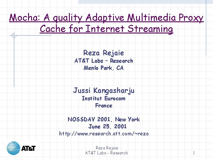 Mocha: A quality Adaptive Multimedia Proxy Cache for Internet Streaming Reza Rejaie AT&T Labs Mocha: A quality Adaptive Multimedia Proxy Cache for Internet Streaming Reza Rejaie AT&T Labs