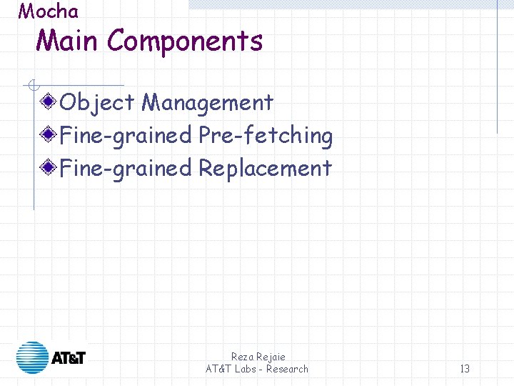 Mocha Main Components Object Management Fine-grained Pre-fetching Fine-grained Replacement Reza Rejaie AT&T Labs - Mocha Main Components Object Management Fine-grained Pre-fetching Fine-grained Replacement Reza Rejaie AT&T Labs -