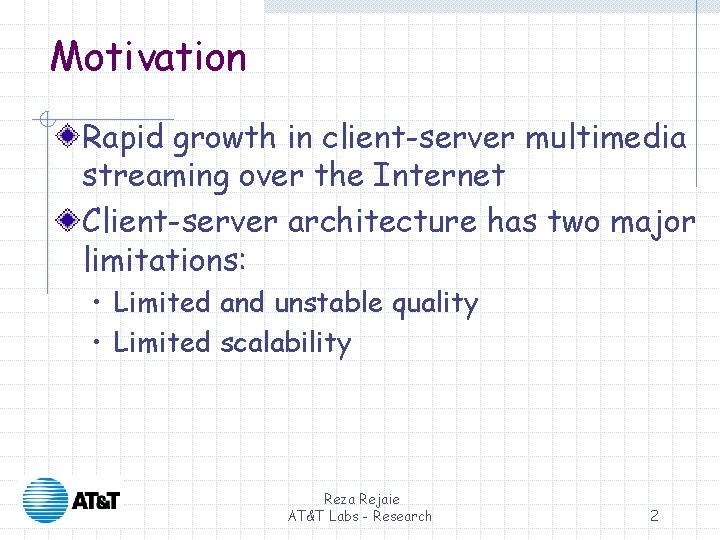 Motivation Rapid growth in client-server multimedia streaming over the Internet Client-server architecture has two Motivation Rapid growth in client-server multimedia streaming over the Internet Client-server architecture has two