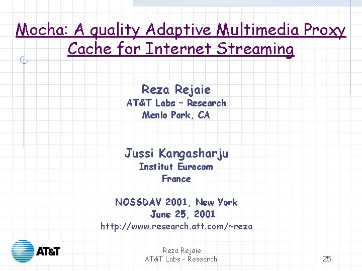 Mocha: A quality Adaptive Multimedia Proxy Cache for Internet Streaming Reza Rejaie AT&T Labs Mocha: A quality Adaptive Multimedia Proxy Cache for Internet Streaming Reza Rejaie AT&T Labs