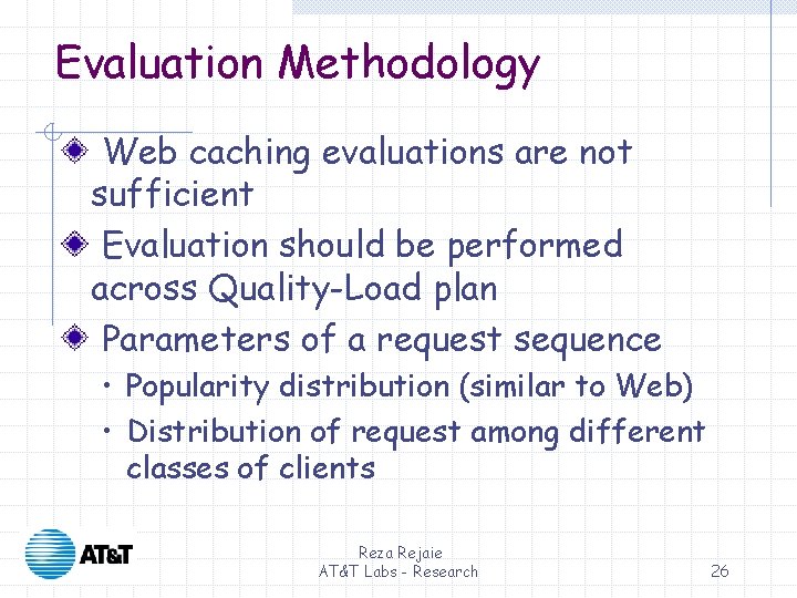 Evaluation Methodology Web caching evaluations are not sufficient Evaluation should be performed across Quality-Load Evaluation Methodology Web caching evaluations are not sufficient Evaluation should be performed across Quality-Load