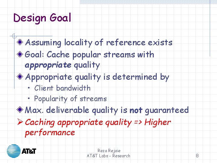 Design Goal Assuming locality of reference exists Goal: Cache popular streams with appropriate quality Design Goal Assuming locality of reference exists Goal: Cache popular streams with appropriate quality