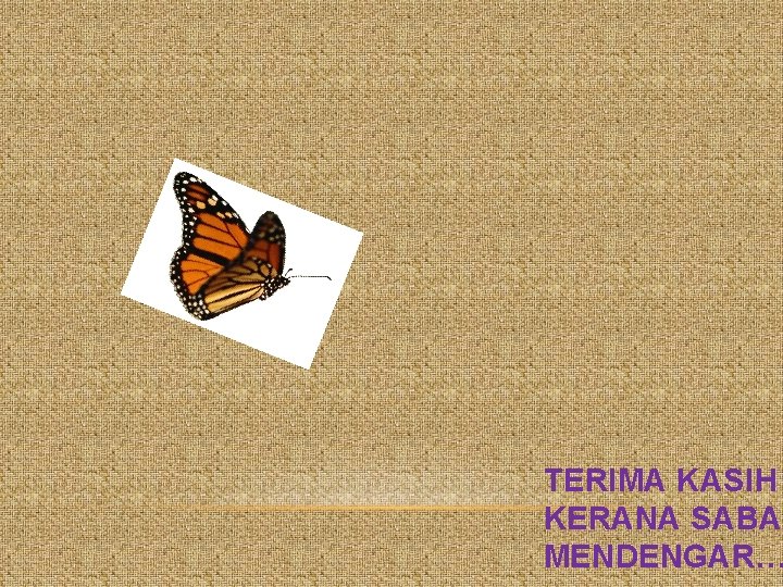 TERIMA KASIH KERANA SABAR MENDENGAR… 