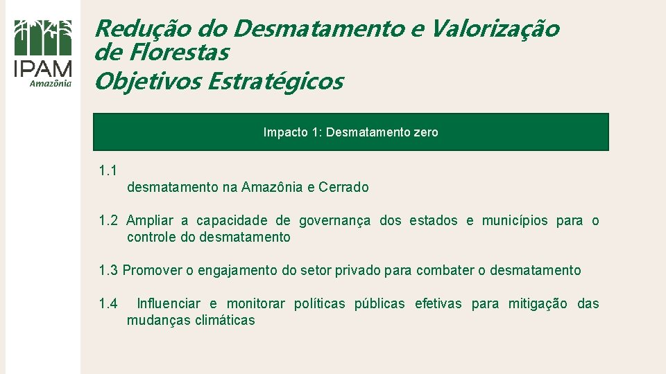 Redução do Desmatamento e Valorização de Florestas Objetivos Estratégicos Impacto 1: Desmatamento zero 1.