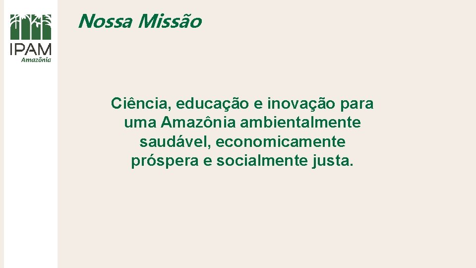 Nossa Missão Ciência, educação e inovação para uma Amazônia ambientalmente saudável, economicamente próspera e
