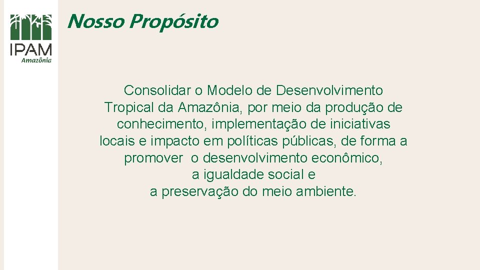 Nosso Propósito Consolidar o Modelo de Desenvolvimento Tropical da Amazônia, por meio da produção