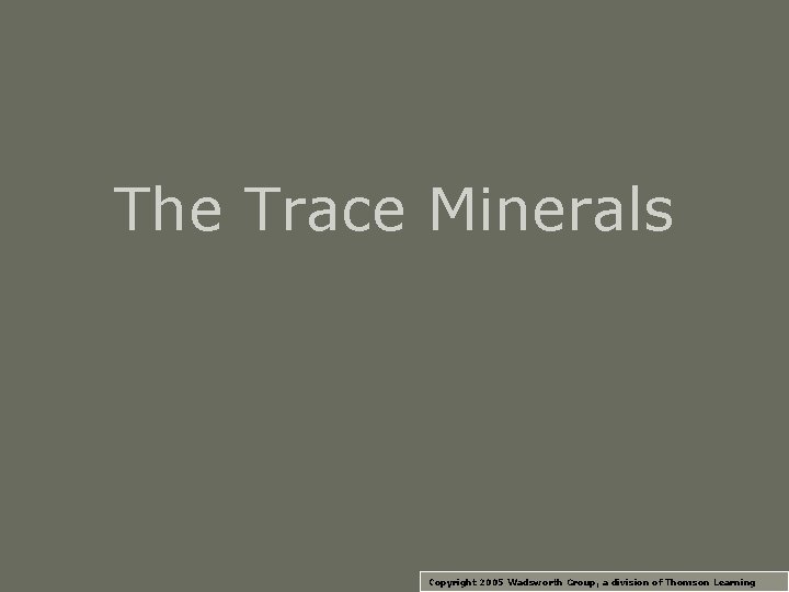 The Trace Minerals Copyright 2005 Wadsworth Group, a division of Thomson Learning 