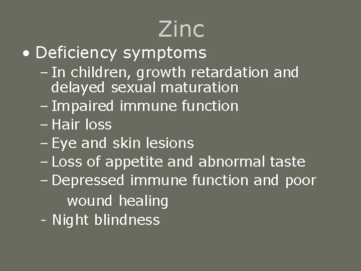 Zinc • Deficiency symptoms – In children, growth retardation and delayed sexual maturation –