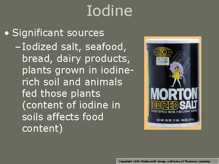 Iodine • Significant sources – Iodized salt, seafood, bread, dairy products, plants grown in