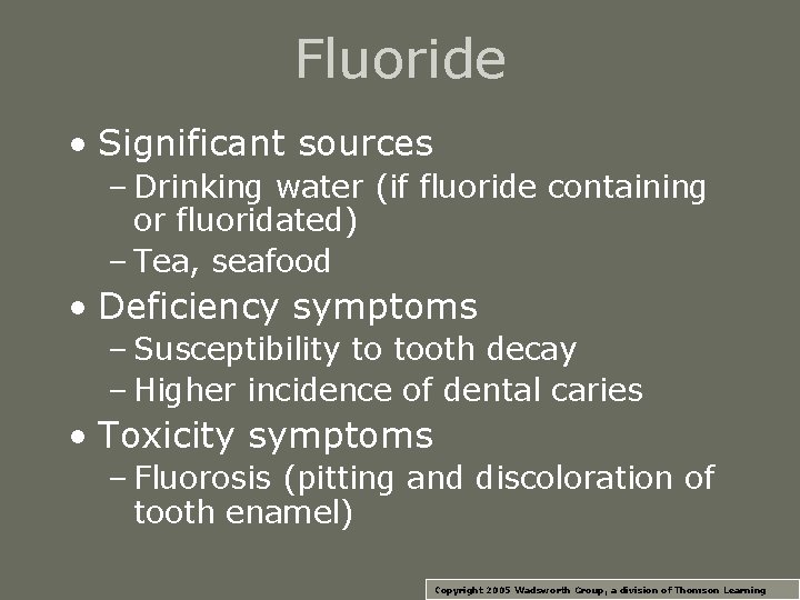 Fluoride • Significant sources – Drinking water (if fluoride containing or fluoridated) – Tea,