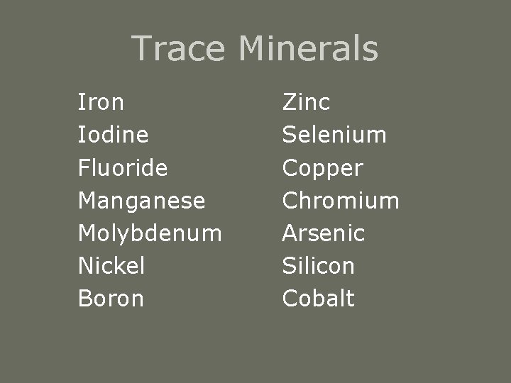 Trace Minerals Iron Iodine Fluoride Manganese Molybdenum Nickel Boron Zinc Selenium Copper Chromium Arsenic Trace Minerals Iron Iodine Fluoride Manganese Molybdenum Nickel Boron Zinc Selenium Copper Chromium Arsenic