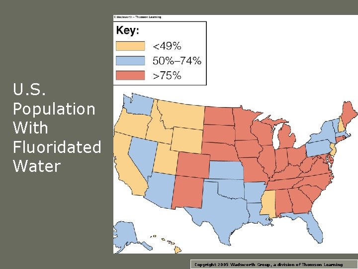 U. S. Population With Fluoridated Water Copyright 2005 Wadsworth Group, a division of Thomson