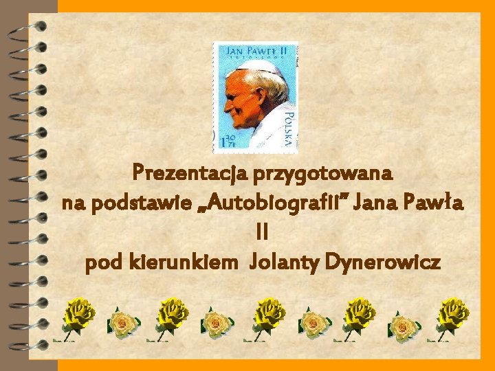 Prezentacja przygotowana na podstawie „Autobiografii” Jana Pawła II pod kierunkiem Jolanty Dynerowicz 