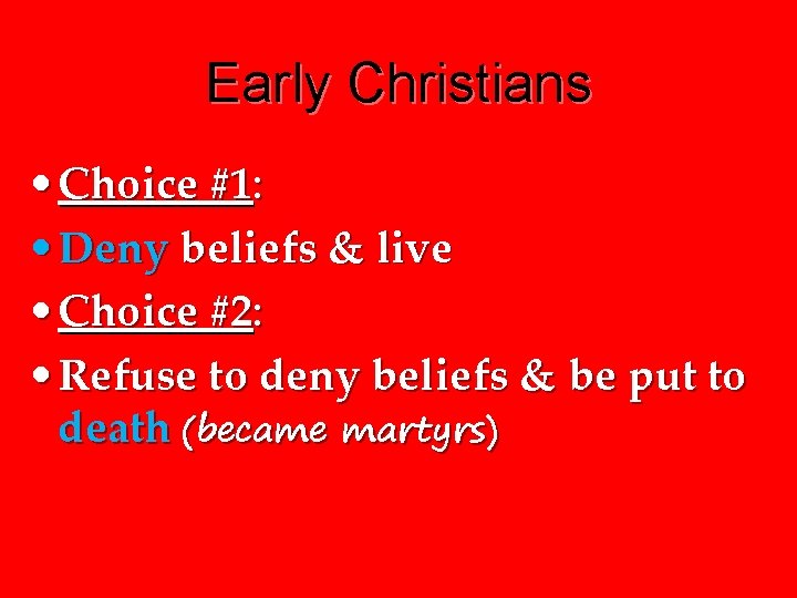 Early Christians • Choice #1: • Deny beliefs & live • Choice #2: •