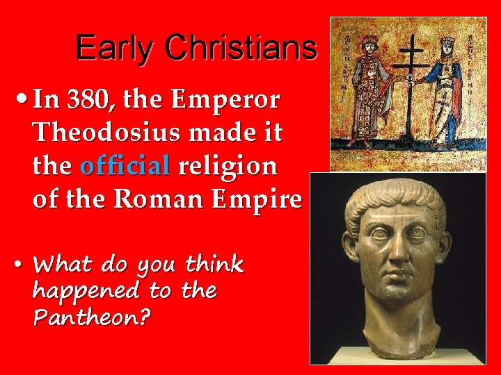 Early Christians • In 380, the Emperor Theodosius made it the official religion of