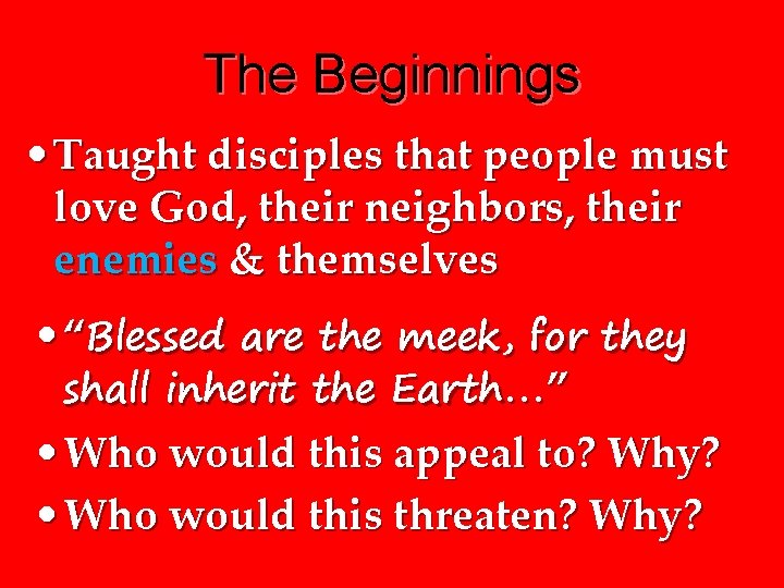 The Beginnings • Taught disciples that people must love God, their neighbors, their enemies