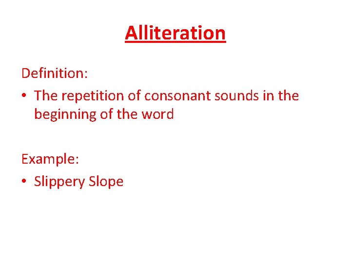 Alliteration Definition: • The repetition of consonant sounds in the beginning of the word