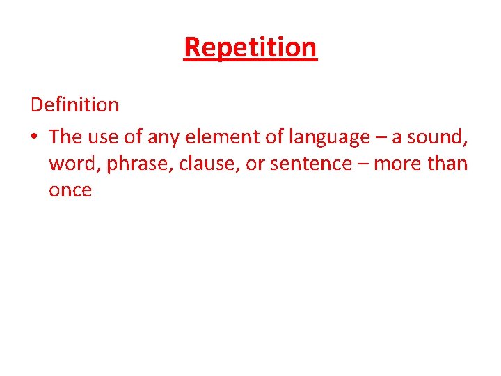 Repetition Definition • The use of any element of language – a sound, word,