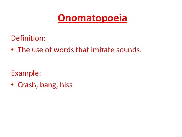 Onomatopoeia Definition: • The use of words that imitate sounds. Example: • Crash, bang,