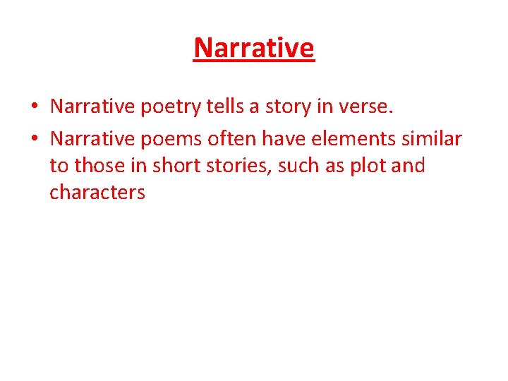 Narrative • Narrative poetry tells a story in verse. • Narrative poems often have