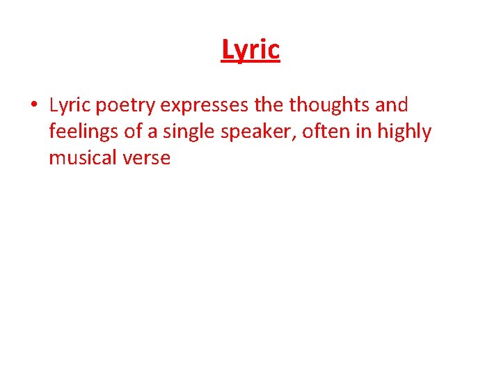 Lyric • Lyric poetry expresses the thoughts and feelings of a single speaker, often