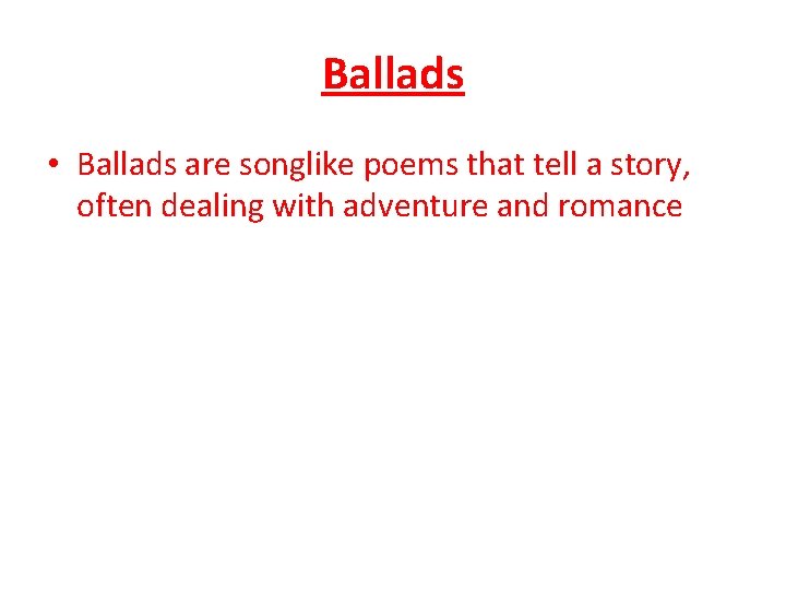 Ballads • Ballads are songlike poems that tell a story, often dealing with adventure