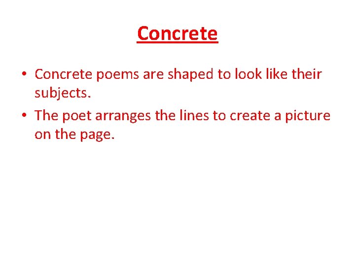 Concrete • Concrete poems are shaped to look like their subjects. • The poet