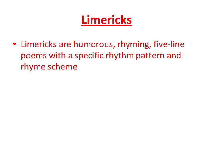 Limericks • Limericks are humorous, rhyming, five-line poems with a specific rhythm pattern and