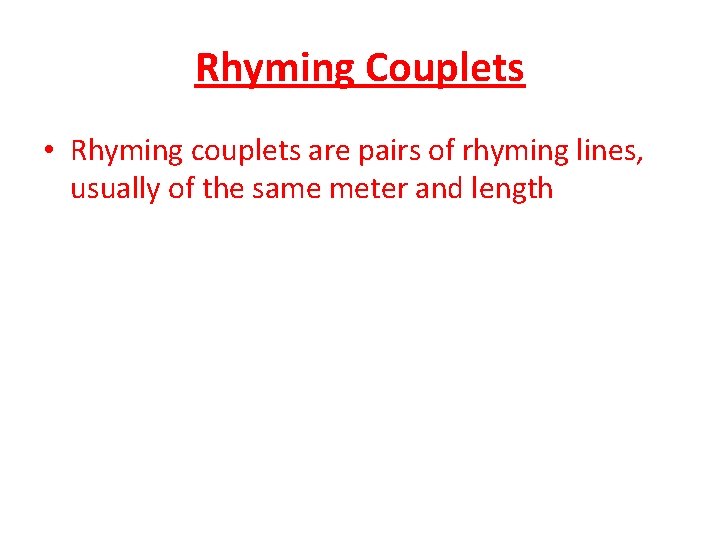 Rhyming Couplets • Rhyming couplets are pairs of rhyming lines, usually of the same