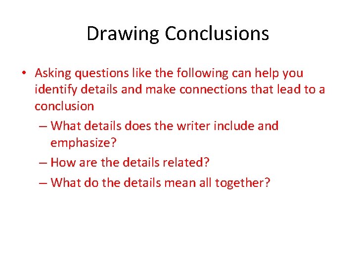 Drawing Conclusions • Asking questions like the following can help you identify details and