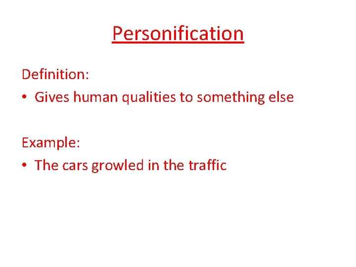 Personification Definition: • Gives human qualities to something else Example: • The cars growled