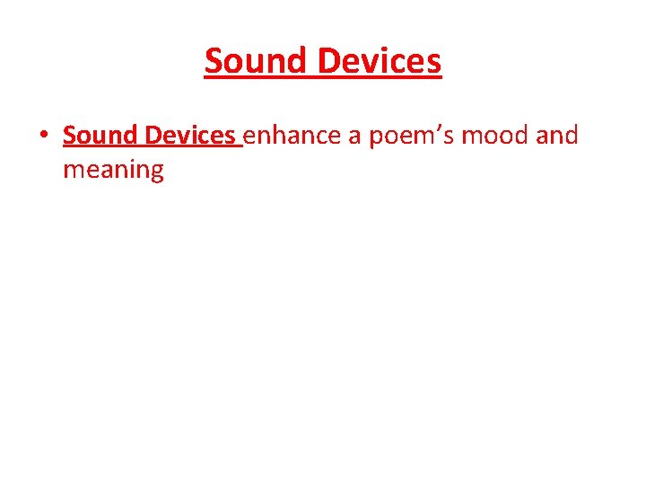 Sound Devices • Sound Devices enhance a poem’s mood and meaning 