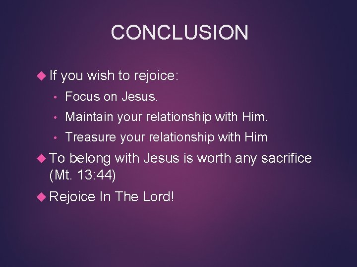 CONCLUSION If you wish to rejoice: • Focus on Jesus. • Maintain your relationship