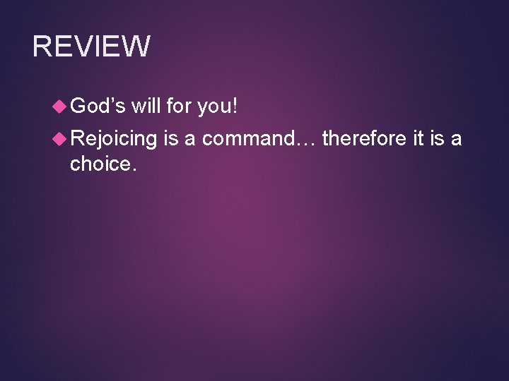 REVIEW God’s will for you! Rejoicing choice. is a command… therefore it is a