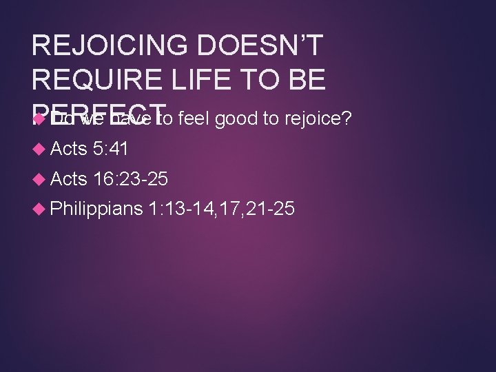 REJOICING DOESN’T REQUIRE LIFE TO BE PERFECT Do we have to feel good to
