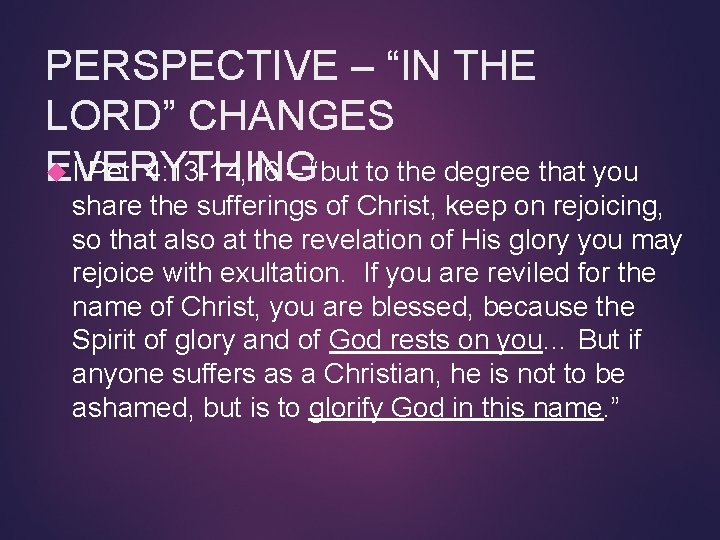 PERSPECTIVE – “IN THE LORD” CHANGES EVERYTHING I Pet. 4: 13 -14, 16 –